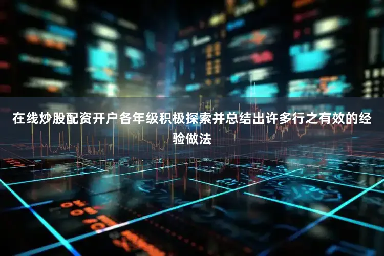 在线炒股配资开户各年级积极探索并总结出许多行之有效的经验做法